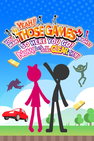 YEAH! YOU WANT "THOSE GAMES," RIGHT? SO HERE YOU GO! NOW, LET'S SEE YOU CLEAR THEM! game cover