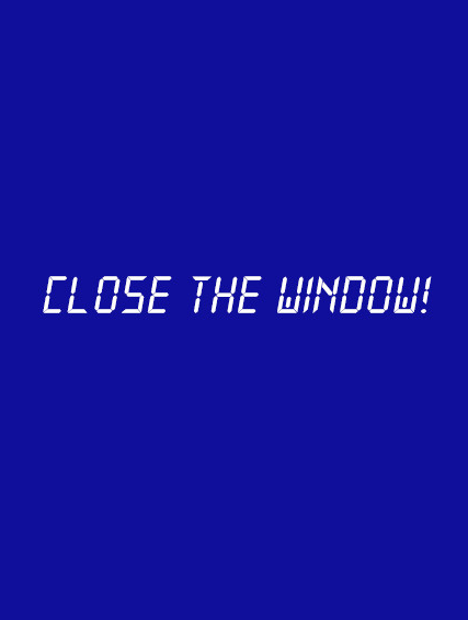 Close the Window!